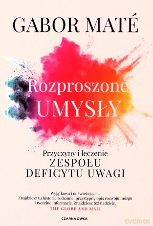 Rozproszone umysły. Przyczyny i leczenie zespołu deficytu uwagi - Gabor Maté [KSIĄŻKA]
