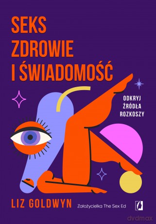 Seks, zdrowie i świadomość. Odkryj źródła rozkoszy - Liz Goldwyn [KSIĄŻKA]