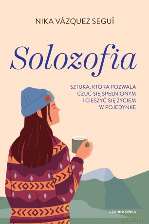 Solozofia. Sztuka, która pozwala czuć się spełnionym i cieszyć się życiem w pojedynkę - Nika Vázquez Seguí [KSIĄŻKA]