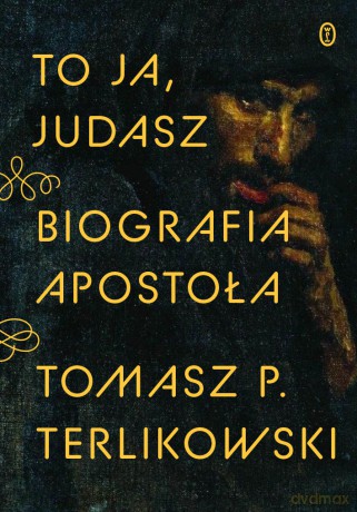 To ja, Judasz. Biografia apostoła - Tomasz Terlikowski [KSIĄŻKA]