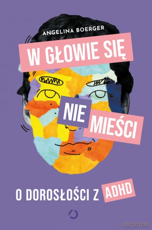 W głowie się nie mieści. O dorosłości z ADHD - Angelina Boerger [KSIĄŻKA]