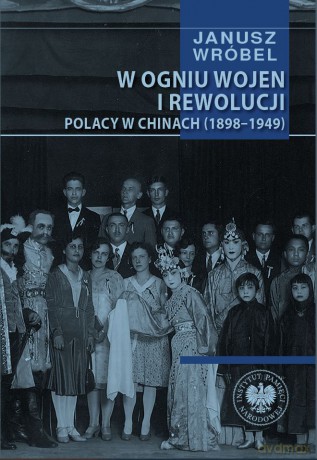 W ogniu wojen i rewolucji. Polacy w Chinach 1898-1949 - Janusz Wróbel [KSIĄŻKA]