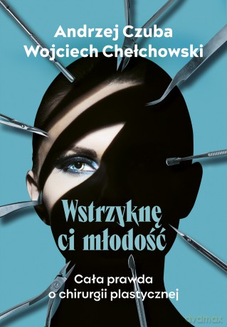 Wstrzyknę ci młodość - Andrzej Czuba, Wojciech Chechłowski [KSIĄŻKA]