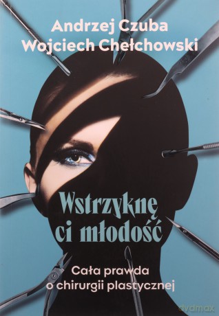 Wstrzyknę ci młodość - Andrzej Czuba, Wojciech Chechłowski [KSIĄŻKA]