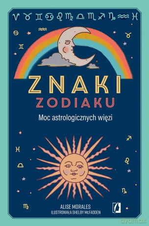 Znaki zodiaku. Moc astrologicznych więzi - Alise Morales [KSIĄŻKA]