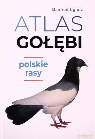 Atlas gołębi. Polskie rasy - Manfred Uglorz [KSIĄŻKA]