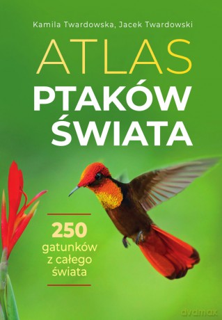 Atlas ptaków świata - Kamila Twardowska, Jacek Twardowski [KSIĄŻKA]