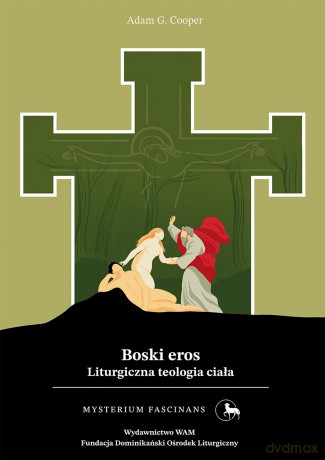 Boski eros. Liturgiczna teologia ciała. Mysterium Fascinans - Adam G. Cooper [KSIĄŻKA]