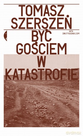 Być gościem w katastrofie - Tomasz Szerszeń [KSIĄŻKA]