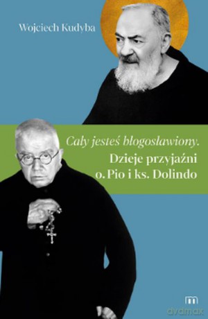 Cały jesteś błogosławiony. Dzieje przyjaźni o. Pio i ks. Dolindo - Wojciech Kudyba [KSIĄŻKA]