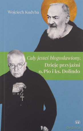 Cały jesteś błogosławiony. Dzieje przyjaźni o. Pio i ks. Dolindo - Wojciech Kudyba [KSIĄŻKA]
