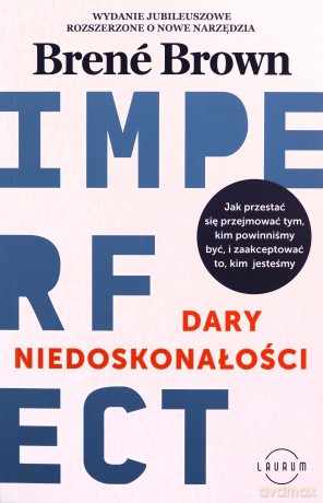 Dary niedoskonałości. Jak przestać się przejmować tym, kim powinniśmy być, i zaakceptować to, kim jesteśmy - Brene Brown [KSIĄŻKA]