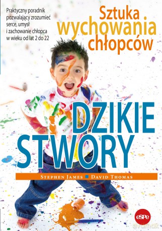 Dzikie stwory. Sztuka wychowania chłopców - Stephen James, David Thomas [KSIĄŻKA]