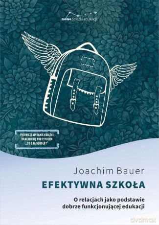 Efektywna szkoła. O relacjach jako podstawie dobrze funkcjonującej edukacji - Joachim Bauer [KSIĄŻKA]