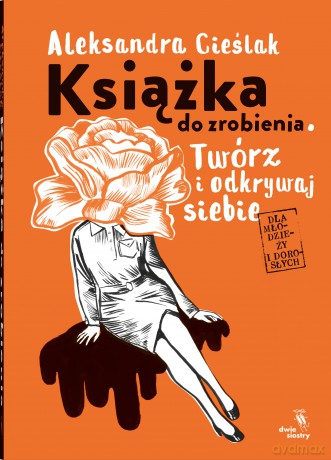 Książka do zrobienia. Twórz i odkrywaj siebie - Aleksandra Cieślak [KSIĄŻKA]