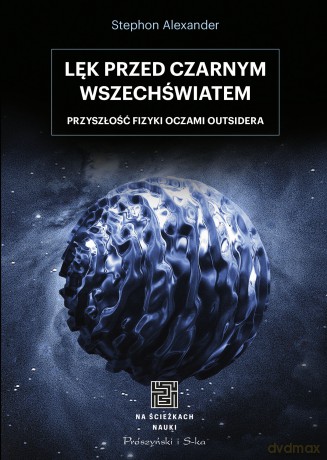 Lęk przed czarnym wszechświatem. Przyszłość fizyki oczami outsidera - Stephon Alexander [KSIĄŻKA]