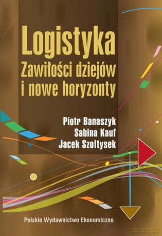 Logistyka. Zawiłości dziejów i nowe horyzonty - Piotr Banaszyk, Sabina Kauf, Jacek Szołtysek [KSIĄŻKA]