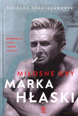 Miłosne gry Marka Hłaski - Barbara Stanisławczyk [KSIĄŻKA]