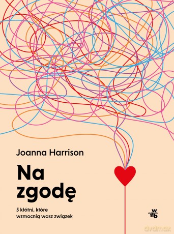 Na zgodę. 5 kłótni, które wzmocnią wasz związek - Joanna Harrison [KSIĄŻKA]