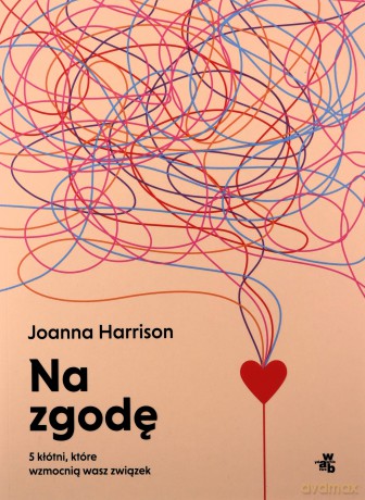 Na zgodę. 5 kłótni, które wzmocnią wasz związek - Joanna Harrison [KSIĄŻKA]