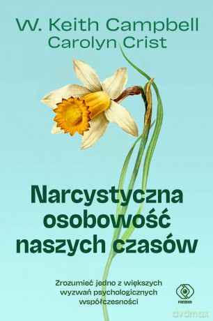 Narcystyczna osobowość naszych czasów - W. Keith Campbell, Carolyn Crist [KSIĄŻKA]