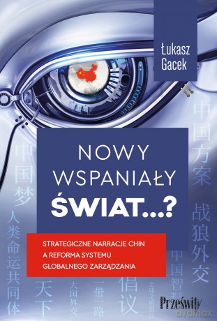 Nowy wspaniały świat??. Strategiczne narracje Chin a reforma systemu globalnego zarządzania - Łukasz Gacek [KSIĄŻKA]