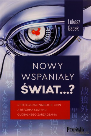 Nowy wspaniały świat??. Strategiczne narracje Chin a reforma systemu globalnego zarządzania - Łukasz Gacek [KSIĄŻKA]