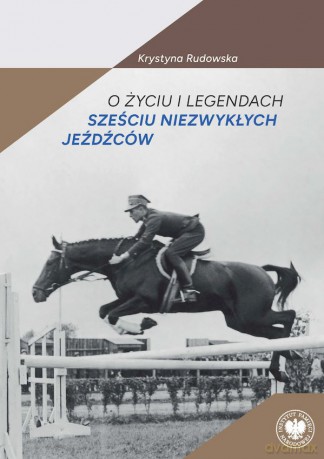 O życiu i legendach sześciu niezwykłych jeźdźców - Krystyna Rudowska [KSIĄŻKA]