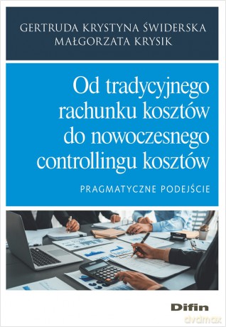 Od tradycyjnego rachunku kosztów do nowoczesnego controllingu kosztów. Pragmatyczne podejście - Gertruda Krystyna Świderska, Małgorzata Krysik [KSIĄŻKA]