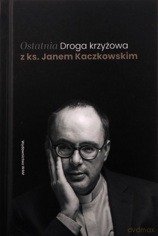 Ostatnia Droga krzyżowa z ks. Janem Kaczkowskim - Jan Kaczkowski [KSIĄŻKA]