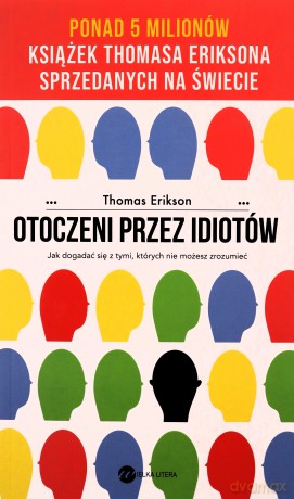 Otoczeni przez idiotów. Jak dogadać się z tymi, których nie możesz zrozumieć - Thomas Erikson [KSIĄŻKA]