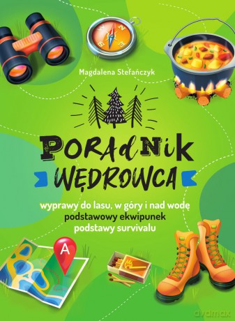 Poradnik wędrowca. Wyprawy do lasu, góry i nad wodę - Magdalena Stefańczyk [KSIĄŻKA]