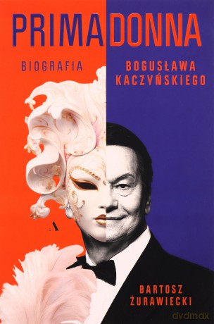 Primadonna. Biografia Bogusława Kaczyńskiego - Bartosz Żurawiecki [KSIĄŻKA]