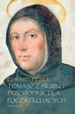 Tomasz z Akwinu. Przewodnik dla początkujących - Edward Feser [KSIĄŻKA]
