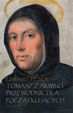 Tomasz z Akwinu. Przewodnik dla początkujących - Edward Feser [KSIĄŻKA]