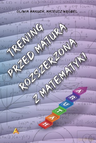 Trening przed maturą rozszerzoną z matematyki - Oliwia Makuch, Mateusz Wróbel [KSIĄŻKA]