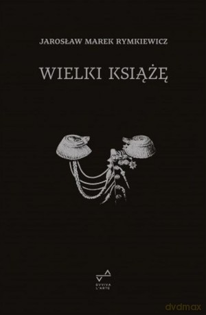 Wielki książę wyd. 4 - Jarosław Marek Rymkiewicz [KSIĄŻKA]
