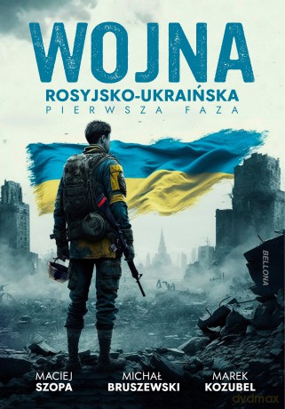 Wojna rosyjsko-ukraińska. Pierwsza faza - Michał Bruszewski, Maciej Szopa, Marek Kozubel [KSIĄŻKA]