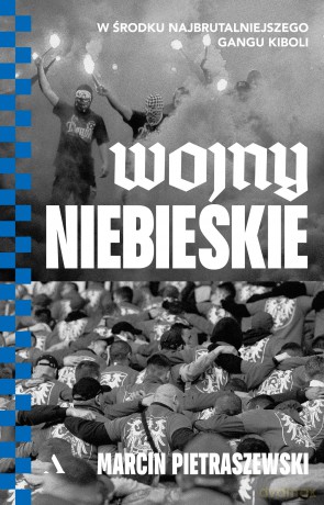 Wojny niebieskie. W środku najbrutalniejszego gangu kiboli - Marcin Pietraszewski [KSIĄŻKA]