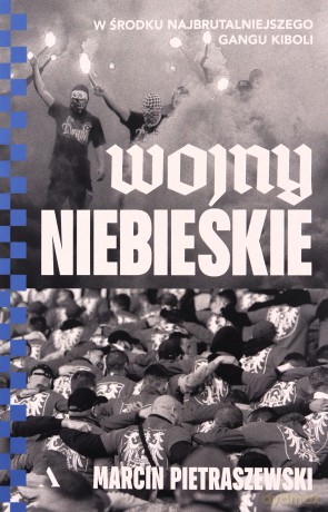 Wojny niebieskie. W środku najbrutalniejszego gangu kiboli - Marcin Pietraszewski [KSIĄŻKA]