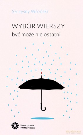 Wybór wierszy być może nie ostatni - Szczęsny Wroński [KSIĄŻKA]