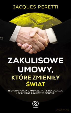 Zakulisowe umowy, które zmieniły świat - Jacques Peretti [KSIĄŻKA]