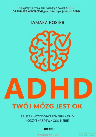 ADHD. Twój mózg jest OK. Zaufaj metodom trenerki ADHD i odzyskaj pewność siebie - Tamara Rosier [KSIĄŻKA]