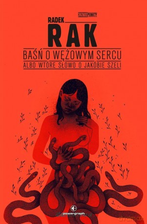 Baśń o wężowym sercu, albo wtóre słowo o Jakóbie Szeli - Radek Rak [KSIĄŻKA]