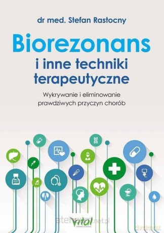Biorezonans i inne techniki terapeutyczne - Stefan Rastocny [KSIĄŻKA]