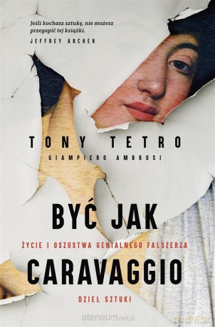 Być jak Caravaggio. Życie i oszustwa genialnego fałszerza - Tony Tetro, Giampiero Ambrosi [KSIĄŻKA]
