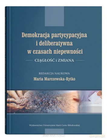 Demokracja partycypacyjna i deliberatywna w czasach niepewności - Maria Marczewska-Rytko [KSIĄŻKA]