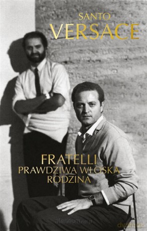 Fratelli. Prawdziwa włoska rodzina - Santo Versace, Justyna Kukian [KSIĄŻKA]