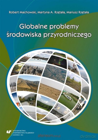 Globalne problemy środowiska przyrodniczego - Robert Machowski, Mariusz Rzętała, Martyna A. Rzętała [KSIĄŻKA]
