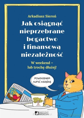 Jak osiągnąć nieprzebrane bogactwo i finansową... - Arkadiusz Sieroń [KSIĄŻKA]
